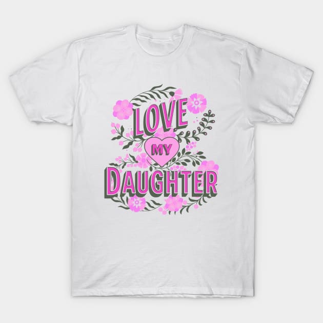Love My Daughter Design, Mother's Day Gift, Mom Birthday Present, Mother Daughter Swag, Mama Design, Girls Day T-Shirt by Coffee Conceptions